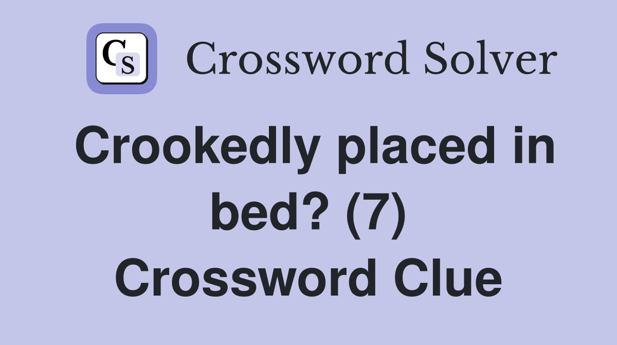 Crookedly placed in bed? (7) Crossword Clue Answers Crossword Solver